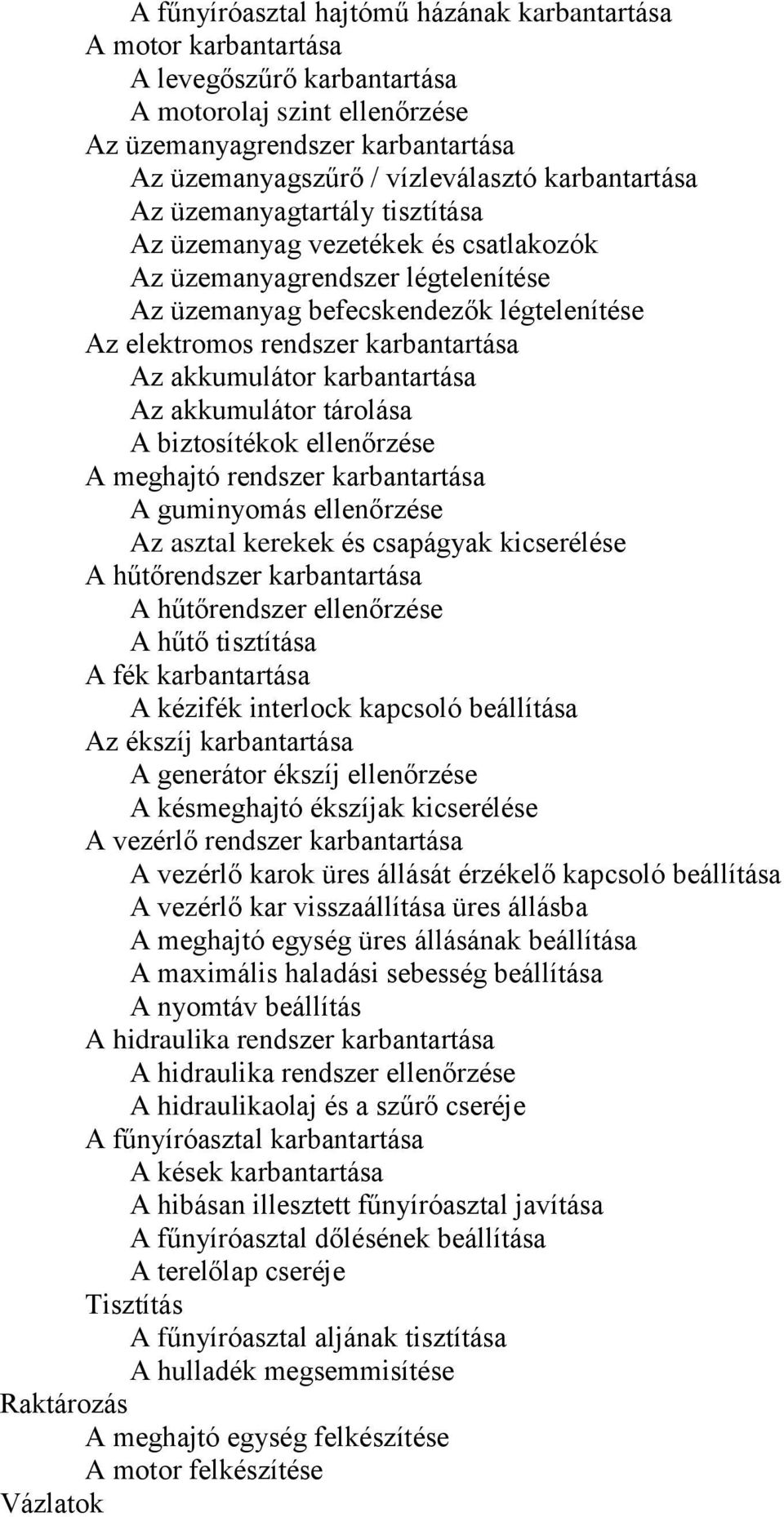 akkumulátor karbantartása Az akkumulátor tárolása A biztosítékok ellenőrzése A meghajtó rendszer karbantartása A guminyomás ellenőrzése Az asztal kerekek és csapágyak kicserélése A hűtőrendszer