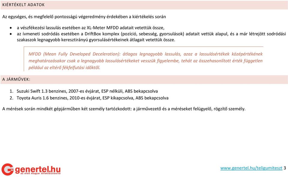 A JÁRMŰVEK: MFDD (Mean Fully Developed Deceleration): átlagos legnagyobb lassulás, azaz a lassulásértékek középértékének meghatározásakor csak a legnagyobb lassulásértékeket vesszük figyelembe, tehát