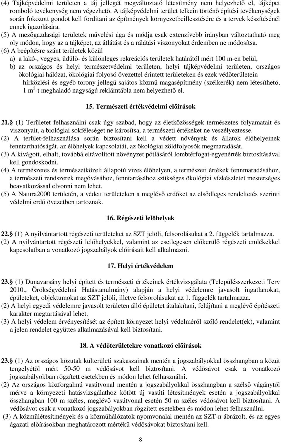 (5) A mezőgazdasági területek művelési ága és módja csak extenzívebb irányban változtatható meg oly módon, hogy az a tájképet, az átlátást és a rálátási viszonyokat érdemben ne módosítsa.