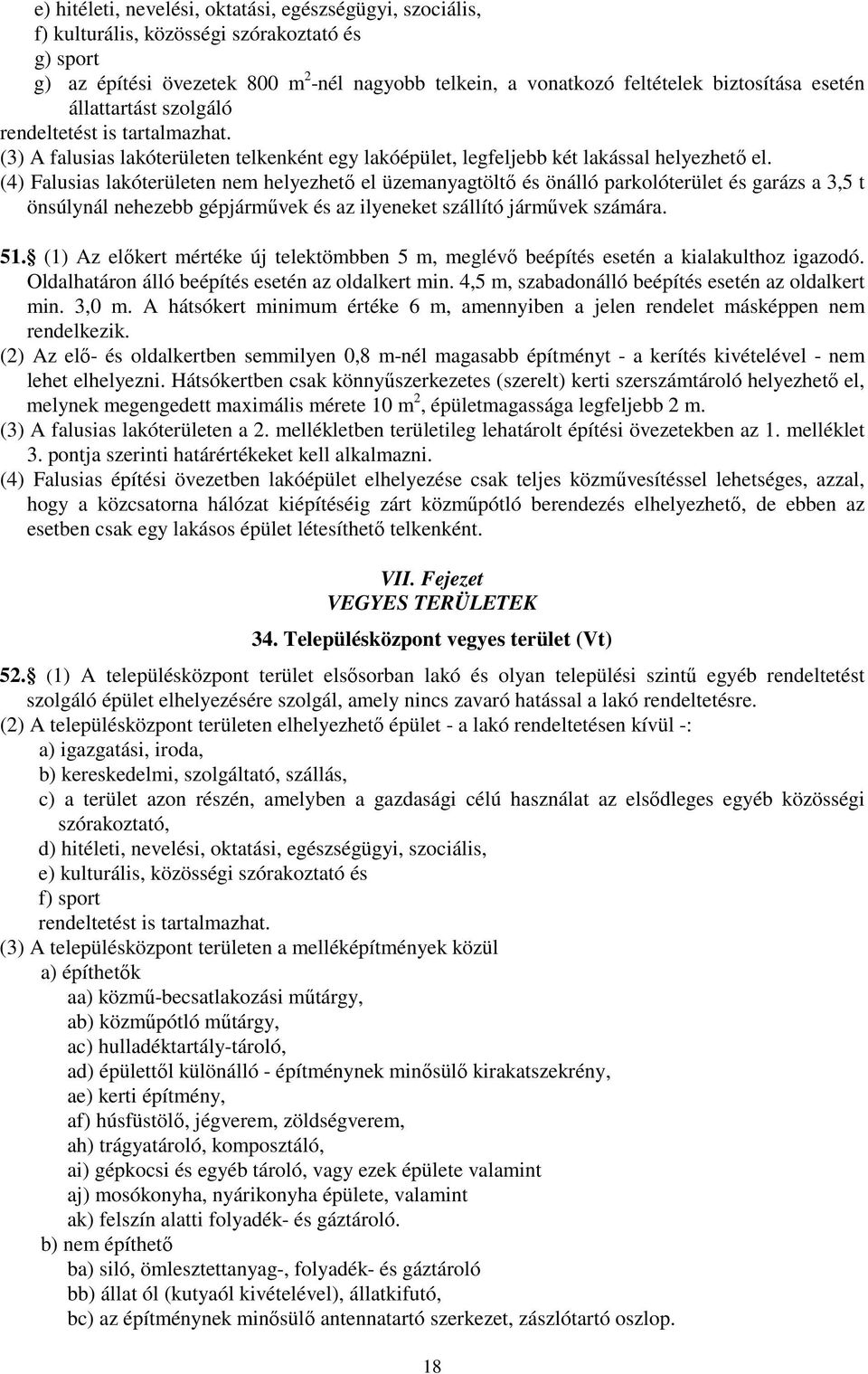 (4) Falusias lakóterületen nem helyezhető el üzemanyagtöltő és önálló parkolóterület és garázs a 3,5 t önsúlynál nehezebb gépjárművek és az ilyeneket szállító járművek számára. 51.