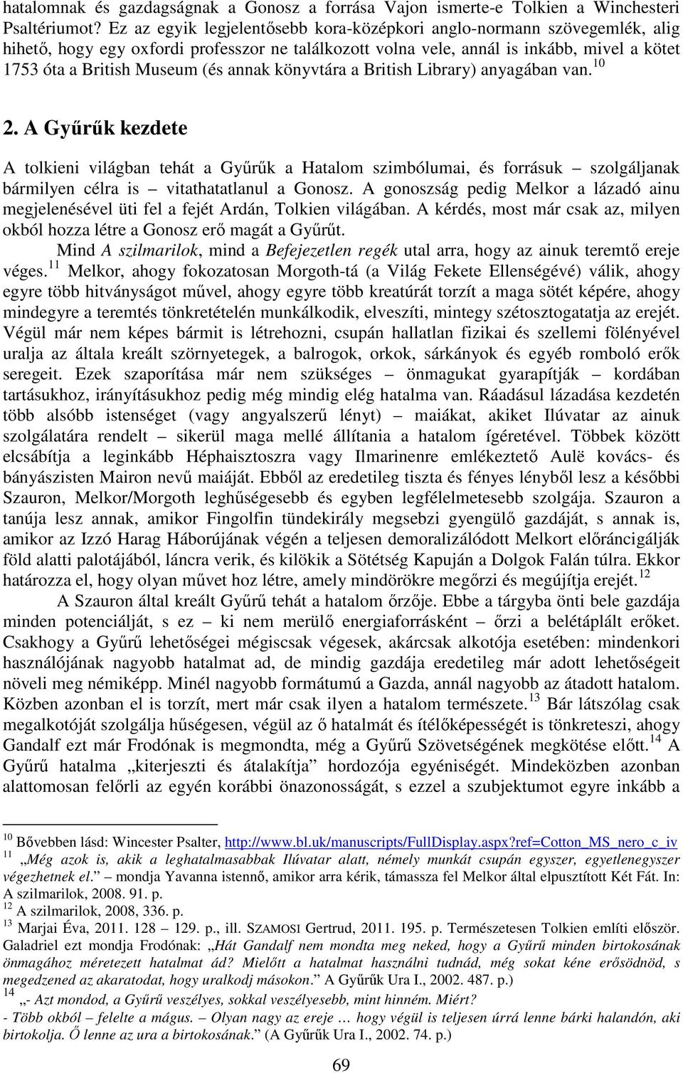 annak könyvtára a British Library) anyagában van. 10 2. A Gyűrűk kezdete A tolkieni világban tehát a Gyűrűk a Hatalom szimbólumai, és forrásuk szolgáljanak bármilyen célra is vitathatatlanul a Gonosz.