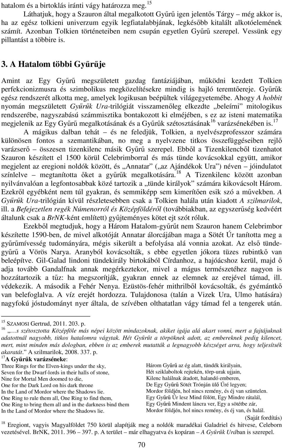 Azonban Tolkien történeteiben nem csupán egyetlen Gyűrű szerepel. Vessünk egy pillantást a többire is. 3.