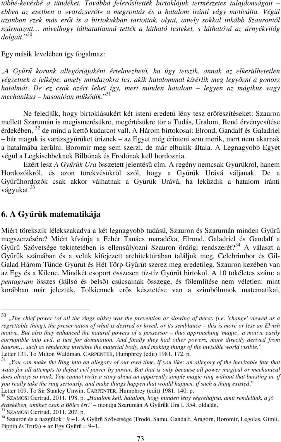 30 Egy másik levelében így fogalmaz: A Gyűrű korunk allegóriájaként értelmezhető, ha úgy tetszik, annak az elkerülhetetlen végzetnek a jelképe, amely mindazokra les, akik hatalommal kísérlik meg