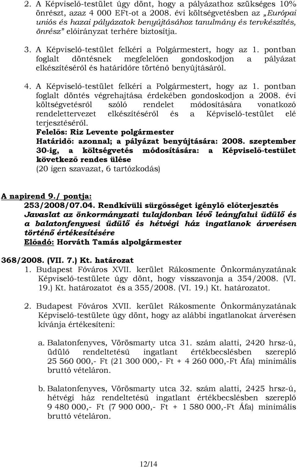 pontban foglalt döntésnek megfelelően gondoskodjon a pályázat elkészítéséről és határidőre történő benyújtásáról. 4. A Képviselő-testület felkéri a Polgármestert, hogy az 1.