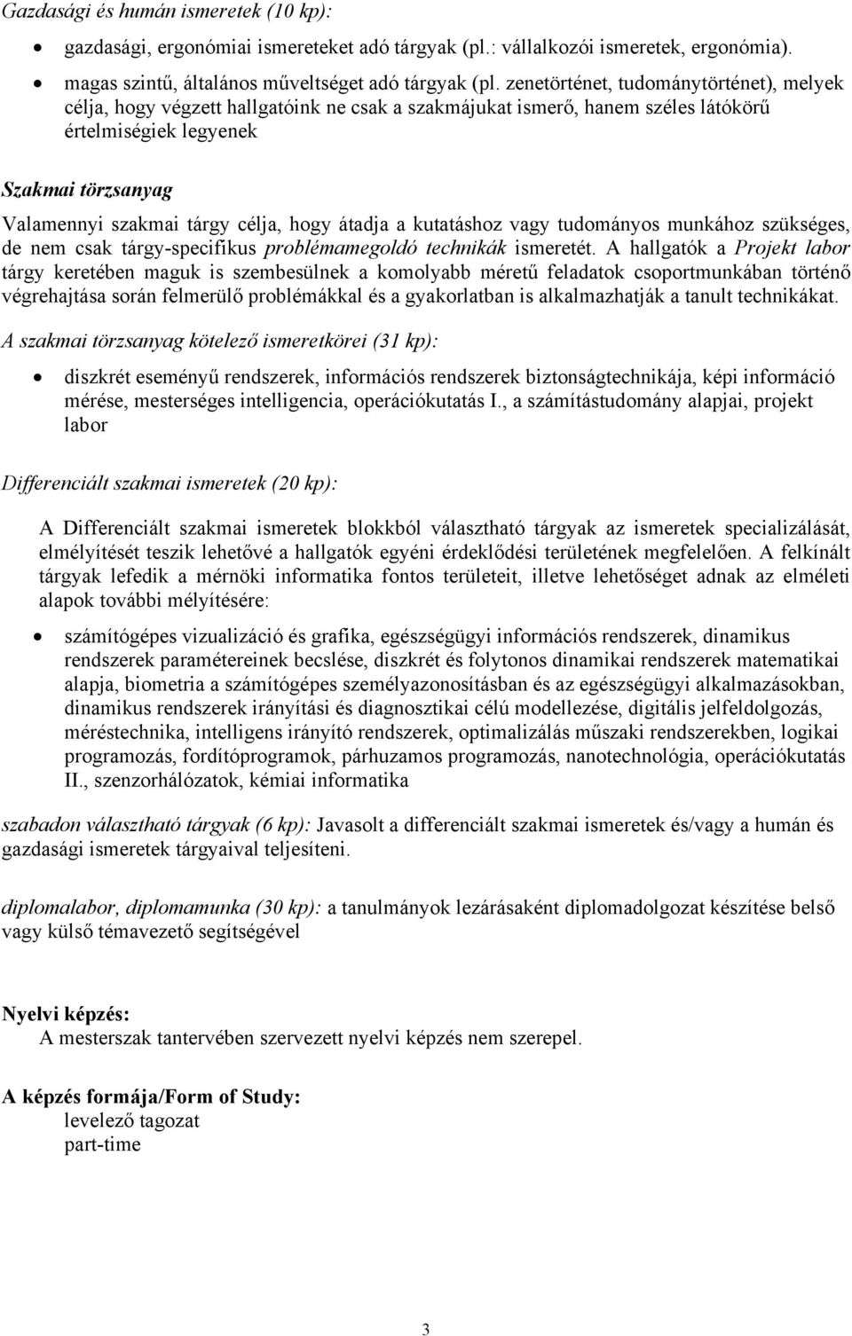 hogy átadja a kutatáshoz vagy tudományos munkához szükséges, de nem csak tárgy-specifikus problémamegoldó technikák ismeretét.