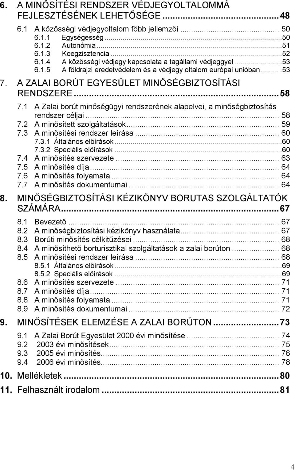 1 A Zalai borút minőségügyi rendszerének alapelvei, a minőségbiztosítás rendszer céljai... 58 7.2 A minősített szolgáltatások... 59 7.3 A minősítési rendszer leírása... 60 7.3.1 Általános előírások.