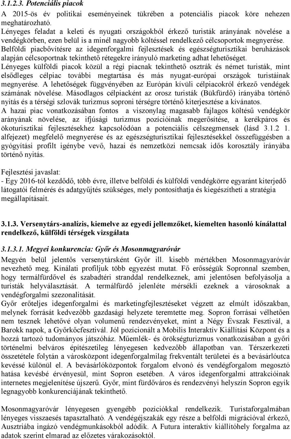 Belföldi piacbővítésre az idegenforgalmi fejlesztések és egészségturisztikai beruházások alapján célcsoportnak tekinthető rétegekre irányuló marketing adhat lehetőséget.