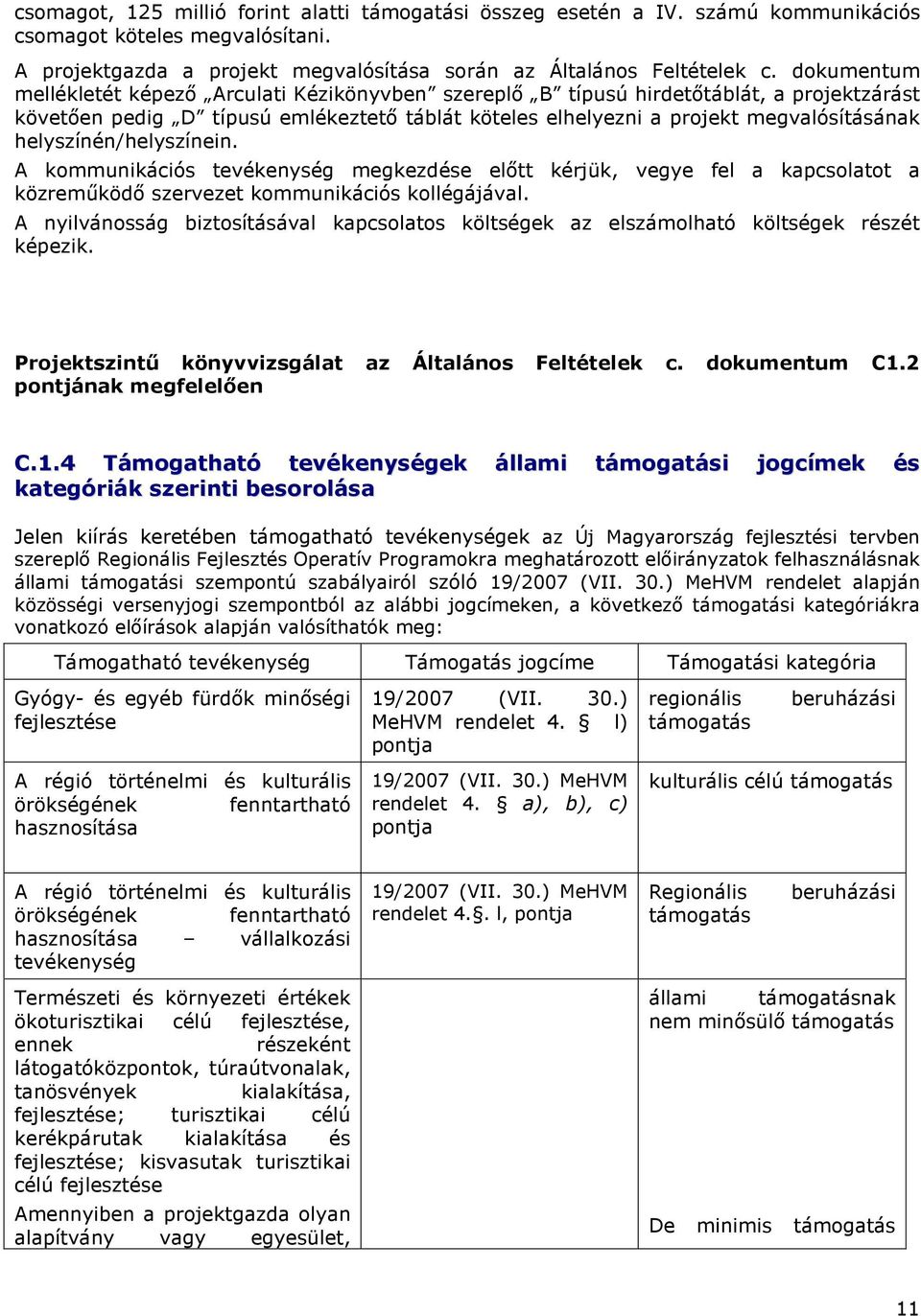 helyszínén/helyszínein. A kommunikációs tevékenység megkezdése elıtt kérjük, vegye fel a kapcsolatot a közremőködı szervezet kommunikációs kollégájával.