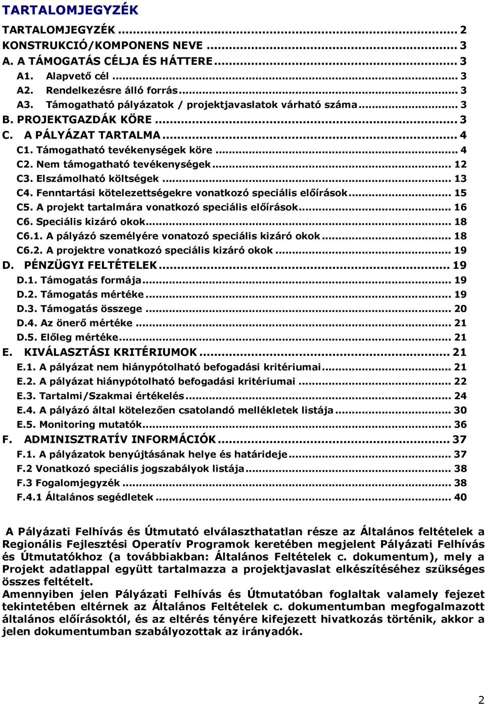 Elszámolható költségek... 13 C4. Fenntartási kötelezettségekre vonatkozó speciális elıírások... 15 C5. A projekt tartalmára vonatkozó speciális elıírások... 16 C6. Speciális kizáró okok... 18 C6.1. A pályázó személyére vonatozó speciális kizáró okok.