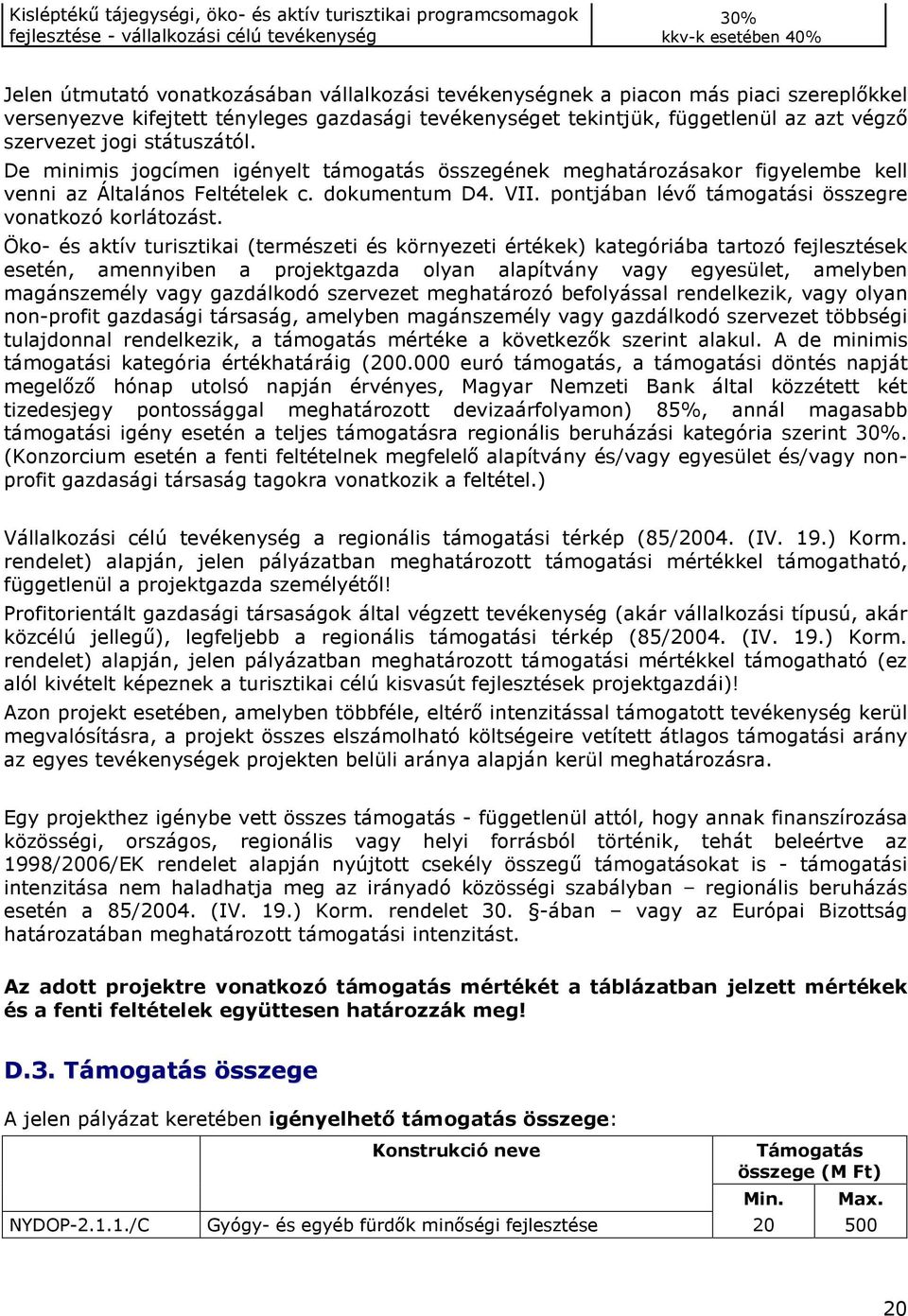 De minimis jogcímen igényelt támogatás összegének meghatározásakor figyelembe kell venni az Általános Feltételek c. dokumentum D4. VII. pontjában lévı támogatási összegre vonatkozó korlátozást.