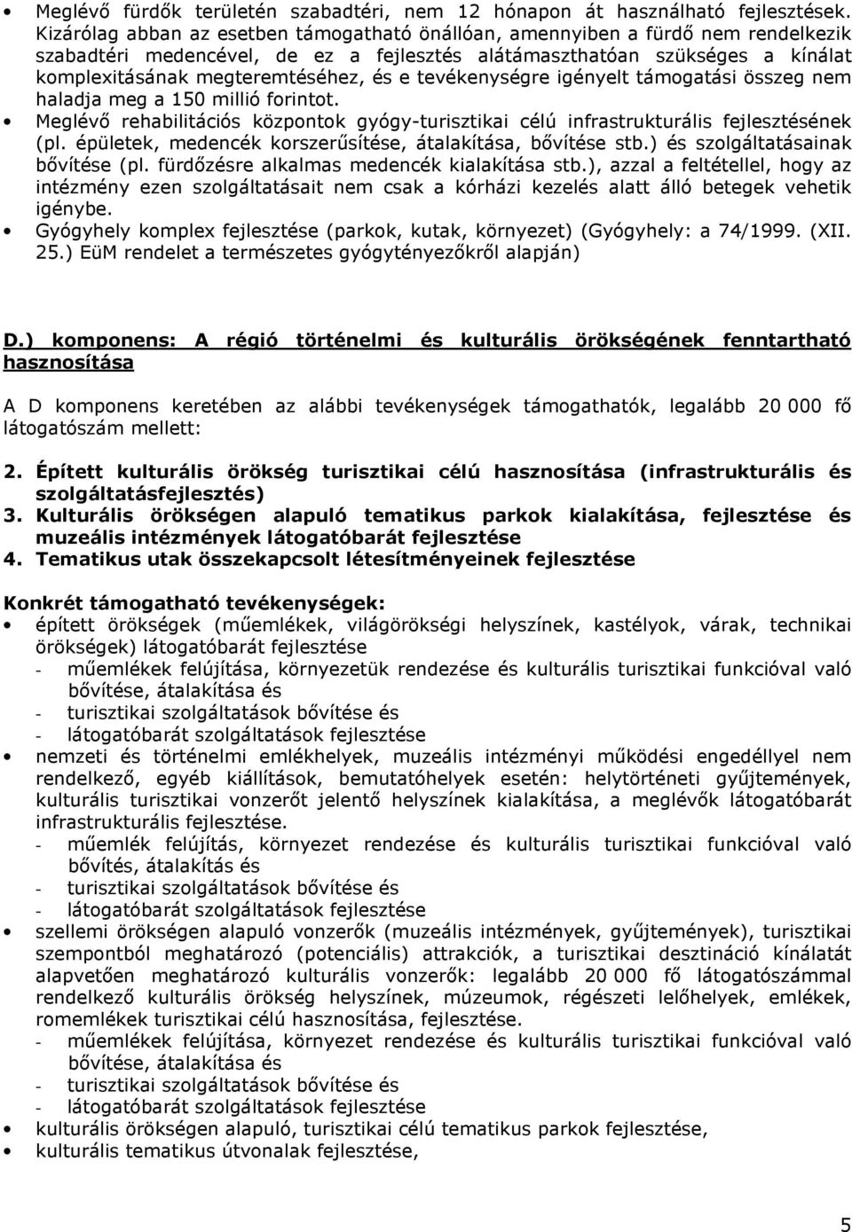 e tevékenységre igényelt támogatási összeg nem haladja meg a 150 millió forintot. Meglévı rehabilitációs központok gyógy-turisztikai célú infrastrukturális fejlesztésének (pl.