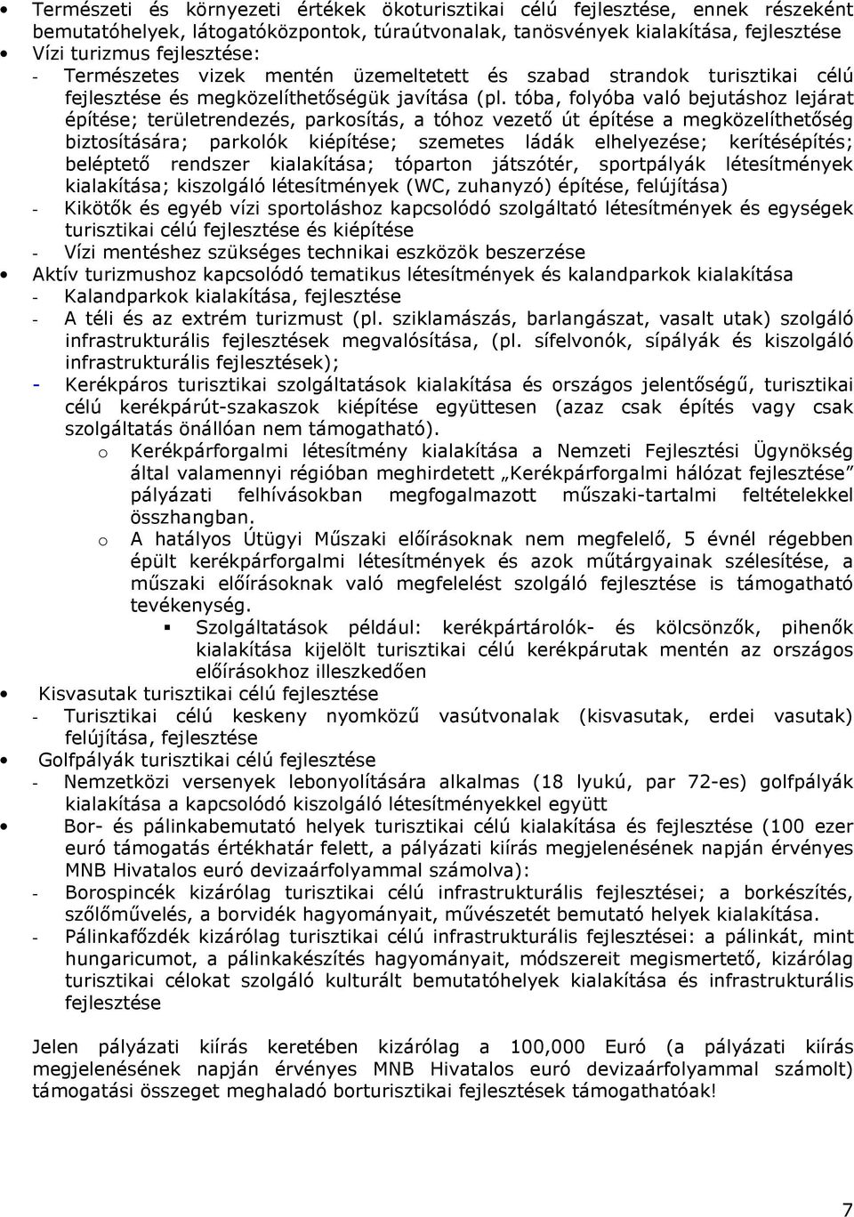 tóba, folyóba való bejutáshoz lejárat építése; területrendezés, parkosítás, a tóhoz vezetı út építése a megközelíthetıség biztosítására; parkolók kiépítése; szemetes ládák elhelyezése; kerítésépítés;