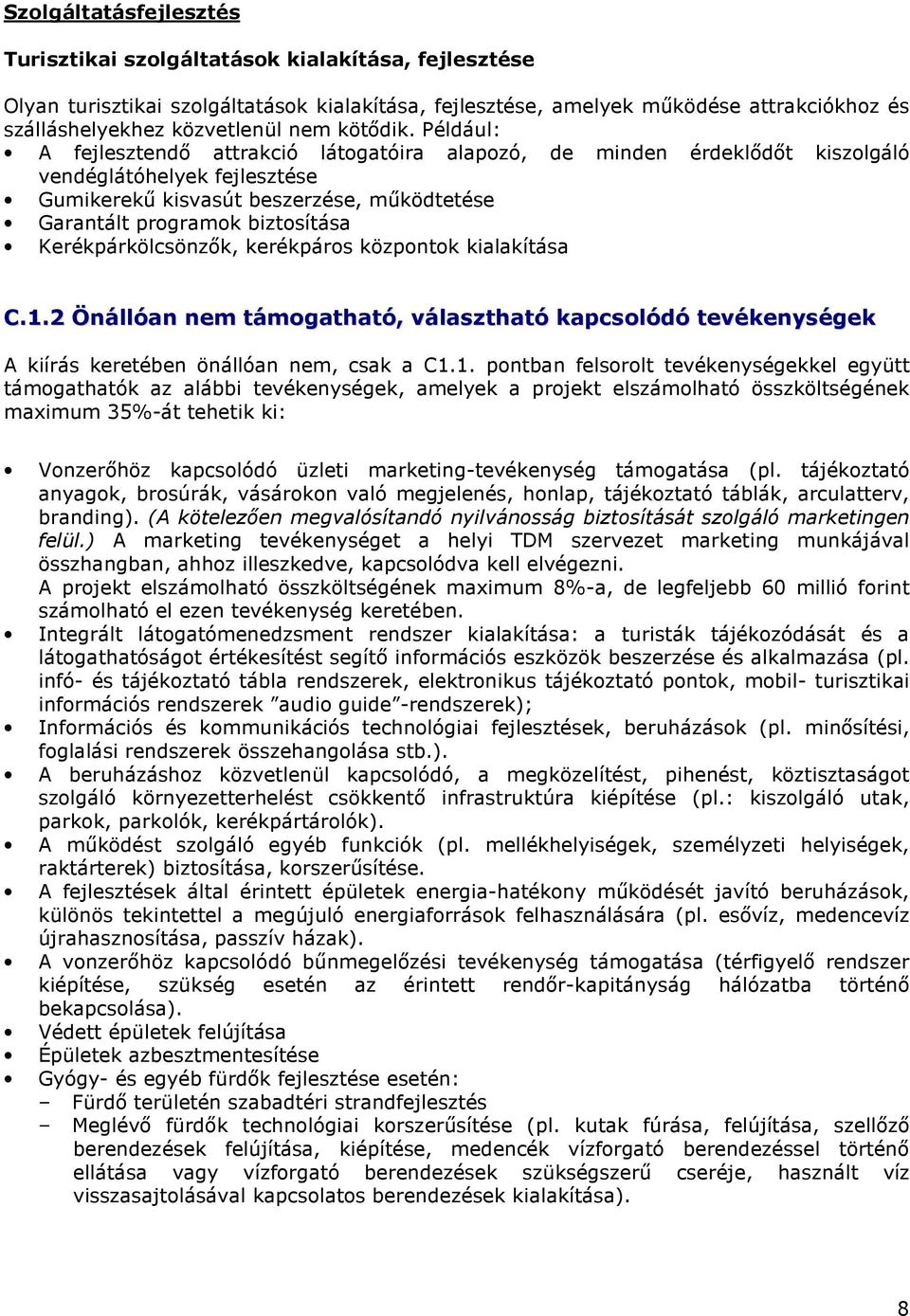 Például: A fejlesztendı attrakció látogatóira alapozó, de minden érdeklıdıt kiszolgáló vendéglátóhelyek fejlesztése Gumikerekő kisvasút beszerzése, mőködtetése Garantált programok biztosítása