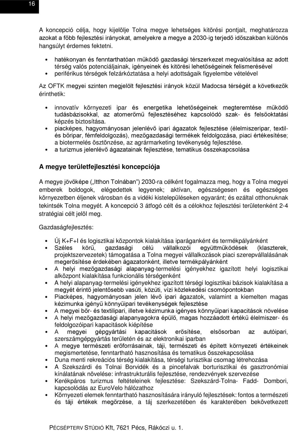 hatékonyan és fenntarthatóan működő gazdasági térszerkezet megvalósítása az adott térség valós potenciáljainak, igényeinek és kitörési lehetőségeinek felismerésével periférikus térségek