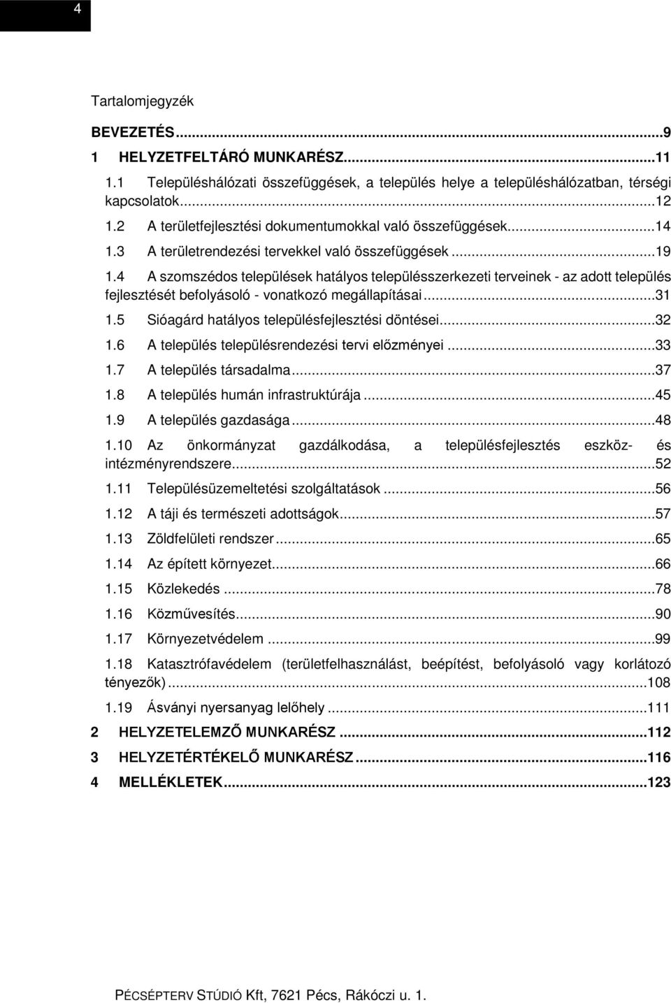 4 A szomszédos települések hatályos településszerkezeti terveinek - az adott település fejlesztését befolyásoló - vonatkozó megállapításai...31 1.5 Sióagárd hatályos településfejlesztési döntései.