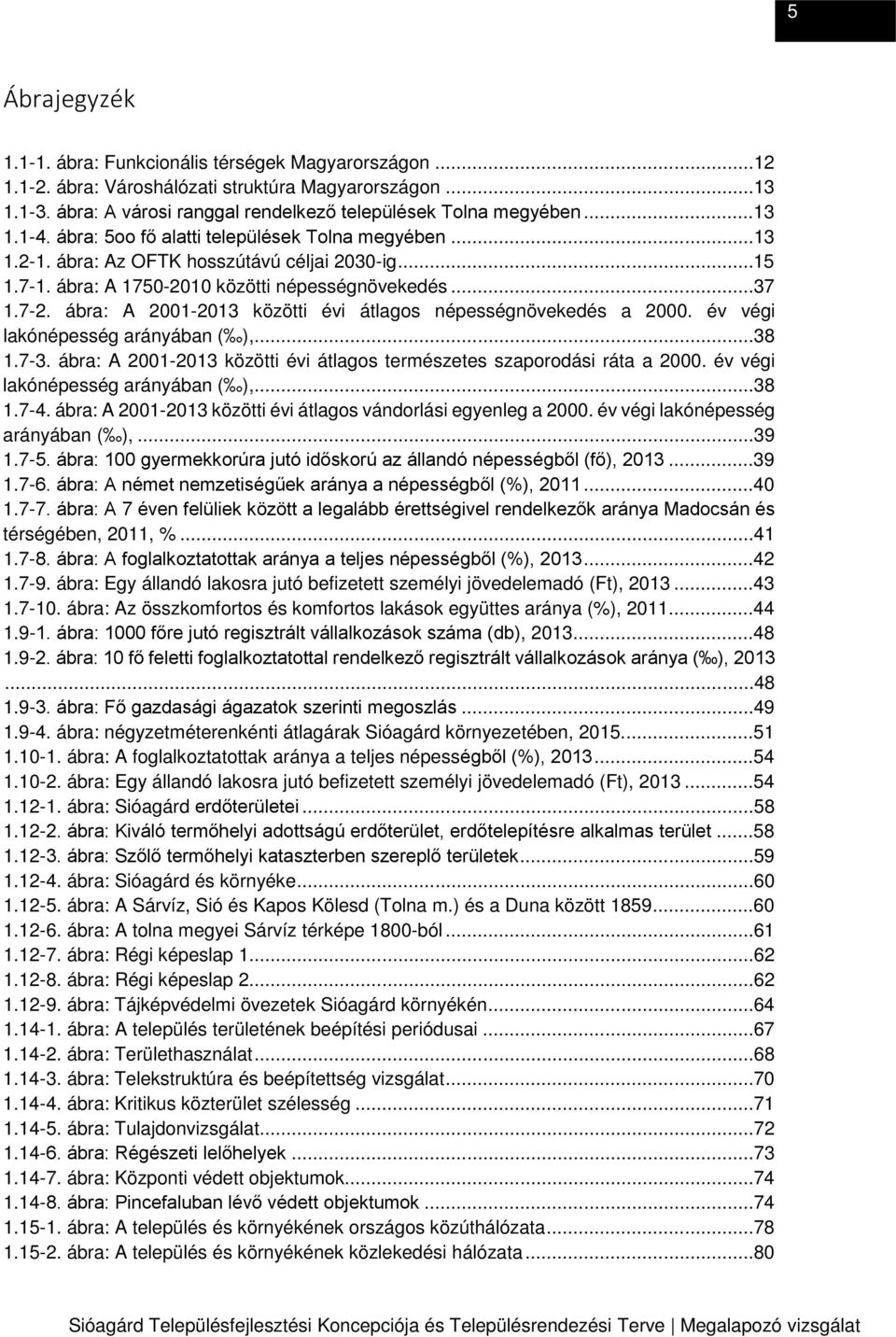 ábra: A 2001-2013 közötti évi átlagos népességnövekedés a 2000. év végi lakónépesség arányában ( ),...38 1.7-3. ábra: A 2001-2013 közötti évi átlagos természetes szaporodási ráta a 2000.