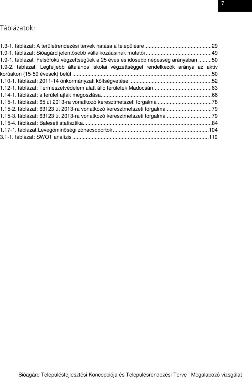 táblázat: Természetvédelem alatt álló területek Madocsán...63 1.14-1. táblázat: a területfajták megoszlása...66 1.15-1. táblázat: 65 út 2013-ra vonatkozó keresztmetszeti forgalma...78 1.15-2.