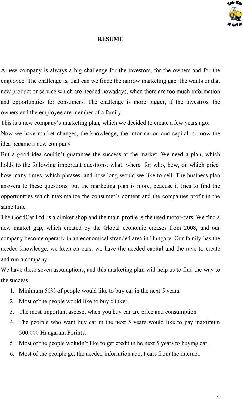 The challenge is more bigger, if the investros, the owners and the employee are member of a family. This is a new company s marketing plan, which we decided to create a few years ago.