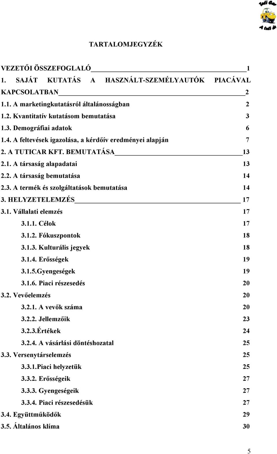 HELYZETELEMZÉS 17 3.1. Vállalati elemzés 17 3.1.1. Célok 17 3.1.2. Fókuszpontok 18 3.1.3. Kulturális jegyek 18 3.1.4. Erősségek 19 3.1.5.Gyengeségek 19 3.1.6. Piaci részesedés 20 3.2. Vevőelemzés 20 3.