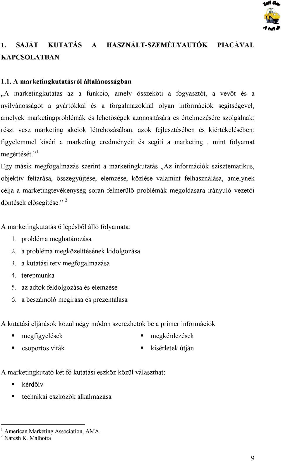fejlesztésében és kiértékelésében; figyelemmel kíséri a marketing eredményeit és segíti a marketing, mint folyamat megértését.