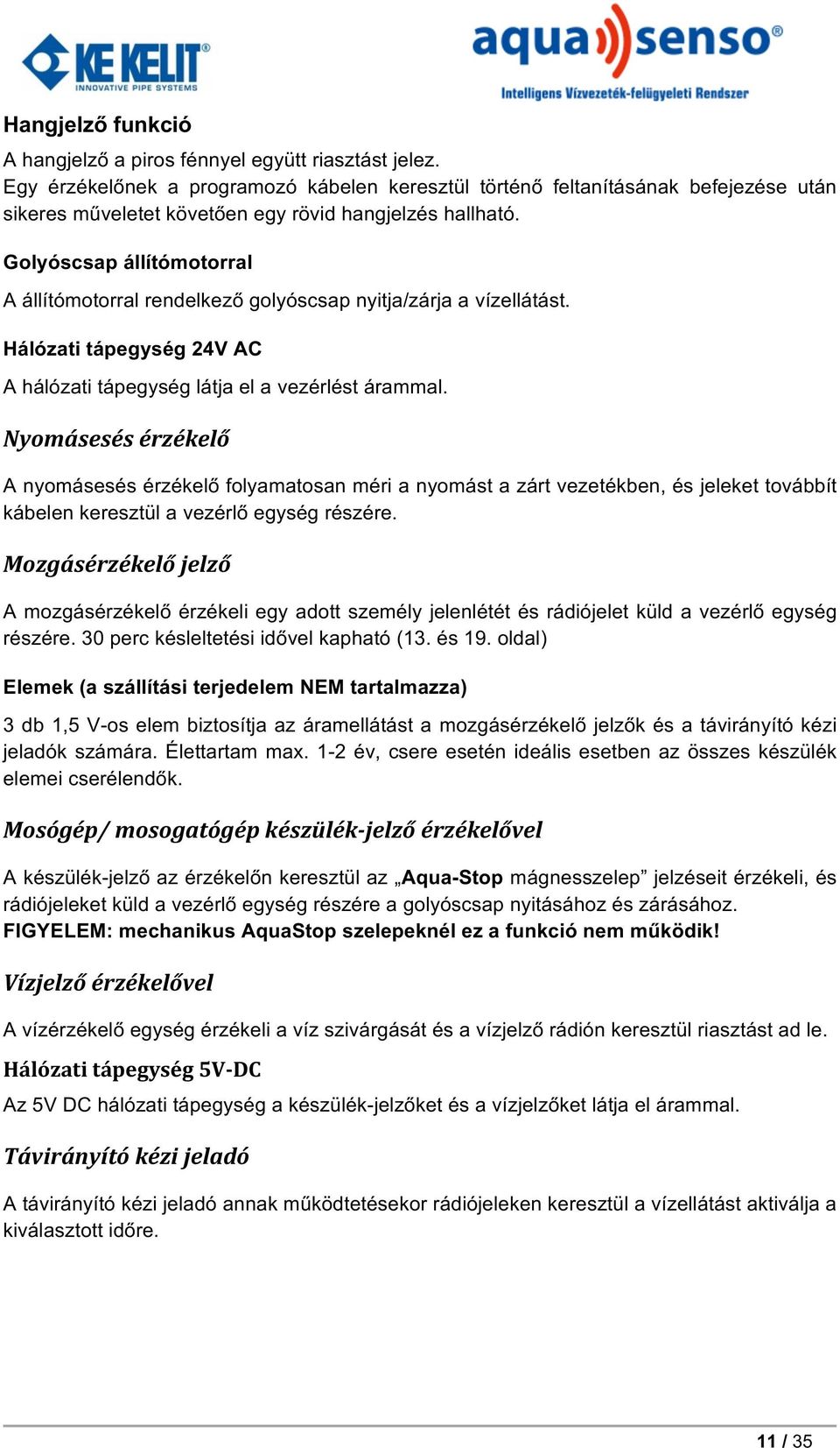 Golyóscsap állítómotorral A állítómotorral rendelkező golyóscsap nyitja/zárja a vízellátást. Hálózati tápegység 24V AC A hálózati tápegység látja el a vezérlést árammal.