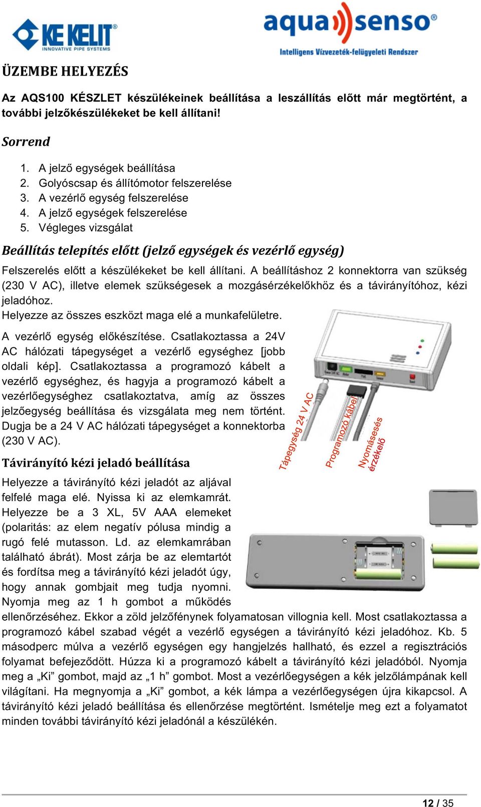 Végleges vizsgálat Beállítás telepítés előtt (jelző egységek és vezérlő egység) Felszerelés előtt a készülékeket be kell állítani.