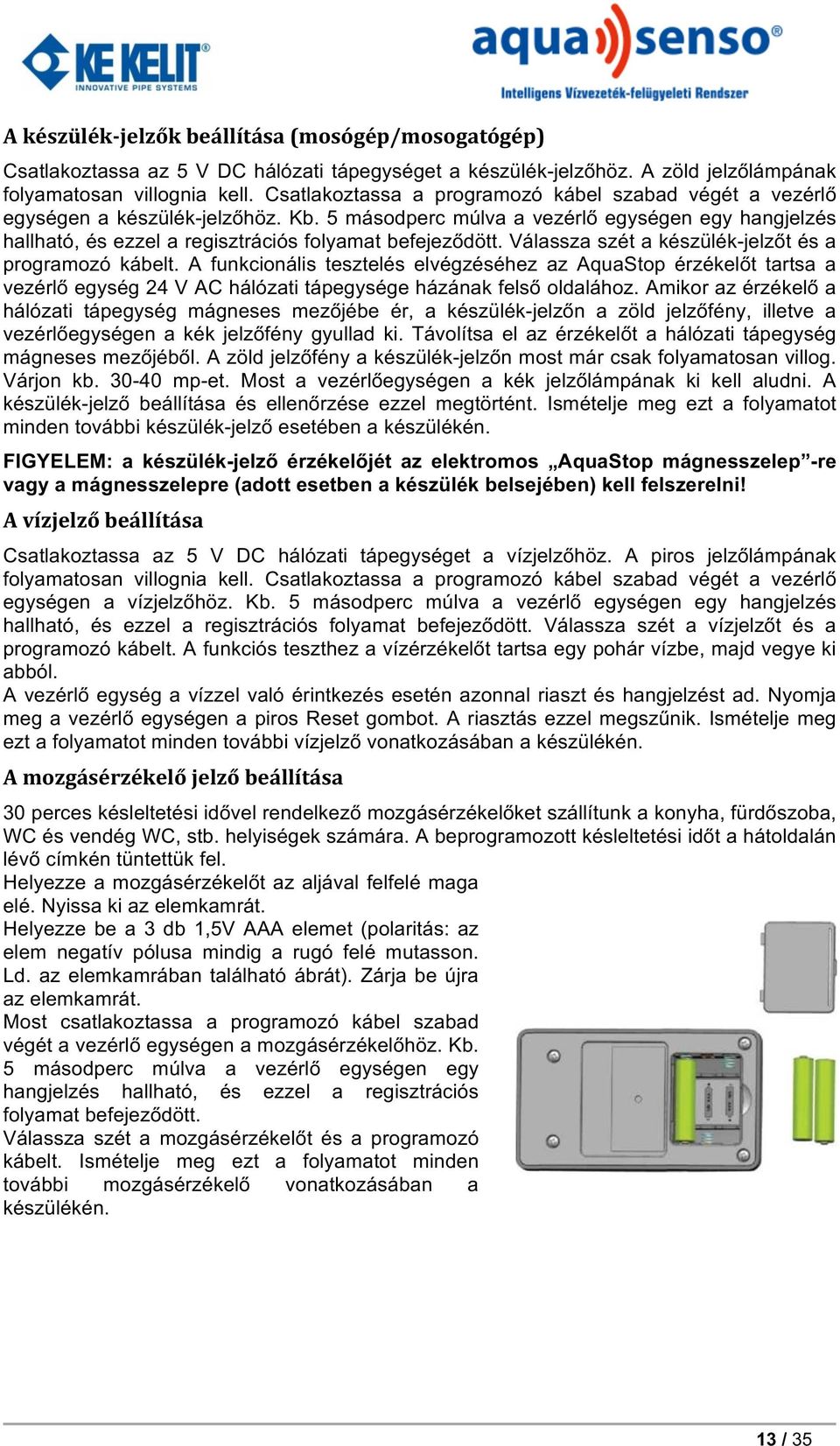 Válassza szét a készülék-jelzőt és a programozó kábelt. A funkcionális tesztelés elvégzéséhez az AquaStop érzékelőt tartsa a vezérlő egység 24 V AC hálózati tápegysége házának felső oldalához.