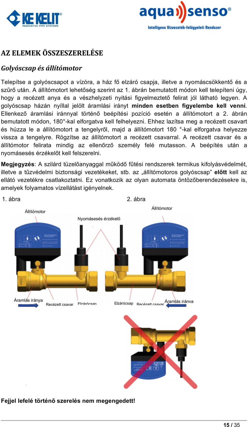 A golyóscsap házán nyíllal jelölt áramlási irányt minden esetben figyelembe kell venni. Ellenkező áramlási iránnyal történő beépítési pozíció esetén a állítómotort a 2.