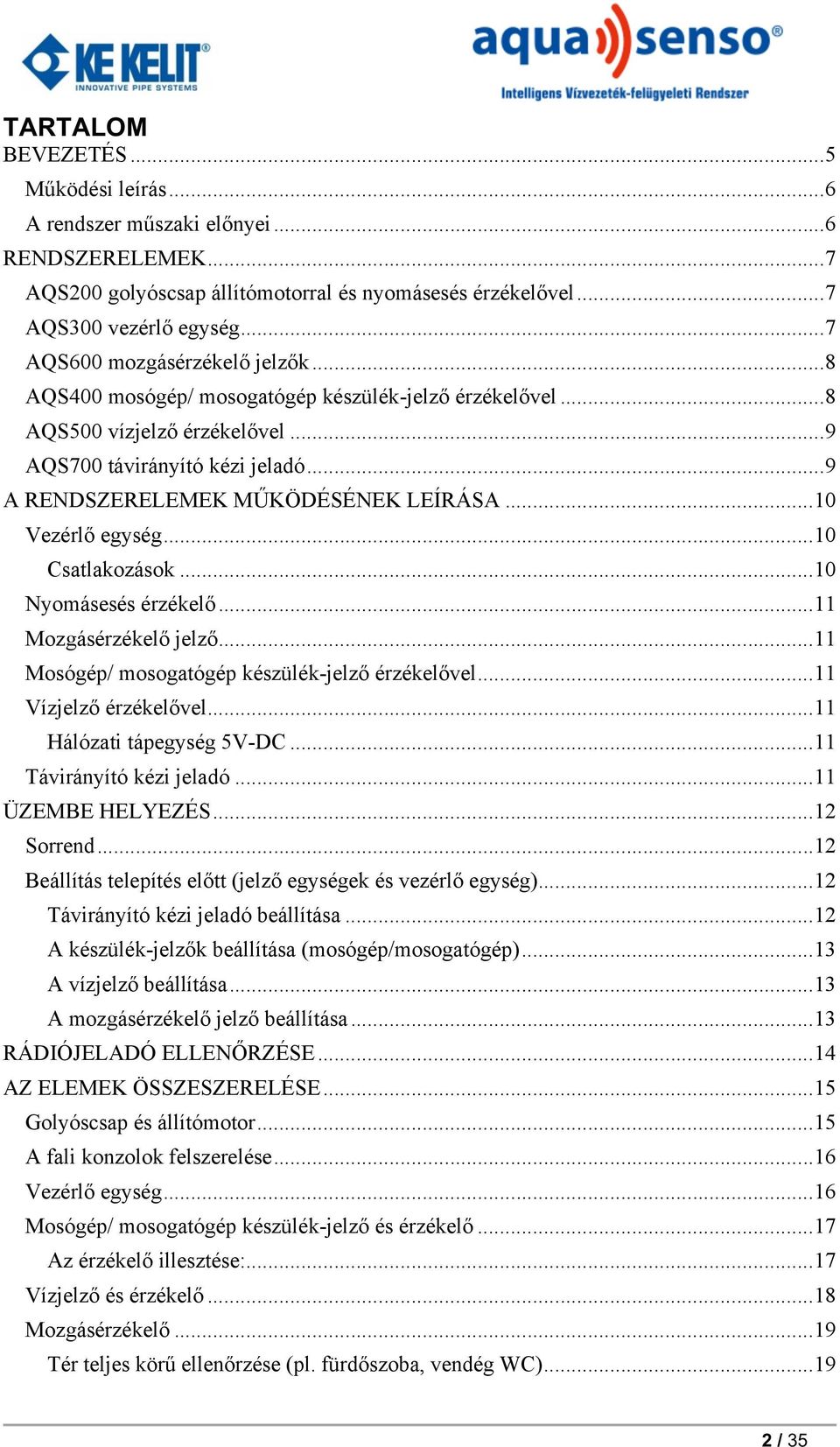 .. 9 A RENDSZERELEMEK MŰKÖDÉSÉNEK LEÍRÁSA... 10 Vezérlő egység... 10 Csatlakozások... 10 Nyomásesés érzékelő... 11 Mozgásérzékelő jelző... 11 Mosógép/ mosogatógép készülék-jelző érzékelővel.