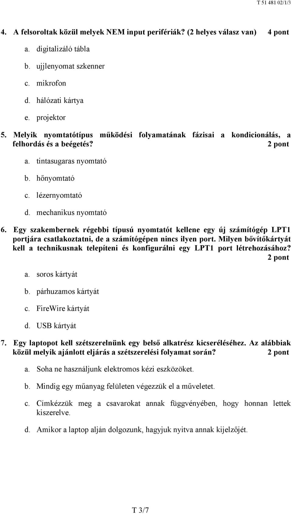 Egy szakembernek régebbi típusú nyomtatót kellene egy új számítógép LPT1 portjára csatlakoztatni, de a számítógépen nincs ilyen port.