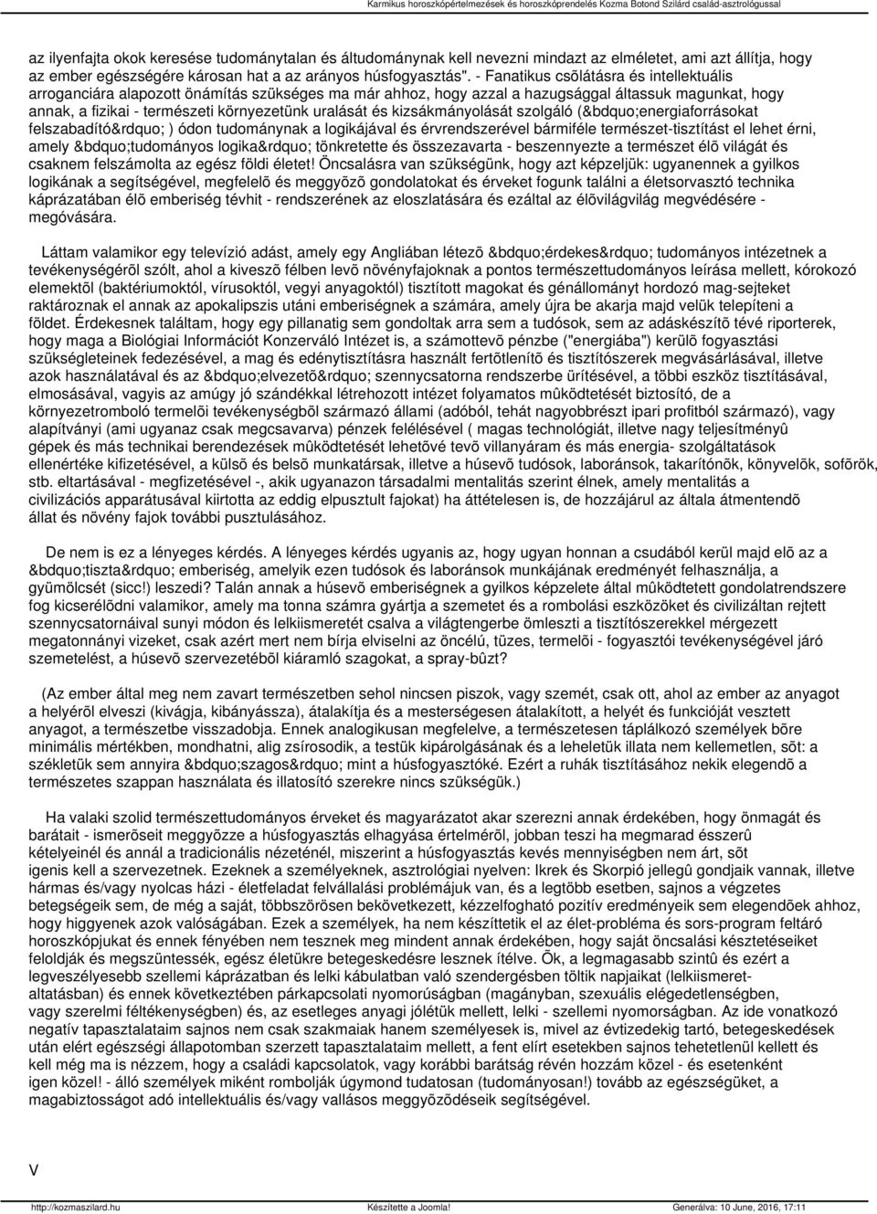 és kizsákmányolását szolgáló ( energiaforrásokat felszabadító ) ódon tudománynak a logikájával és érvrendszerével bármiféle természet-tisztítást el lehet érni, amely tudományos logika tönkretette és