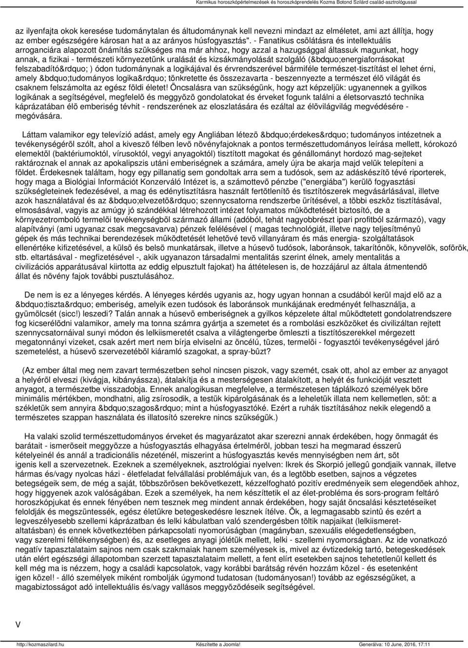 és kizsákmányolását szolgáló ( energiaforrásokat felszabadító ) ódon tudománynak a logikájával és érvrendszerével bármiféle természet-tisztítást el lehet érni, amely tudományos logika tönkretette és