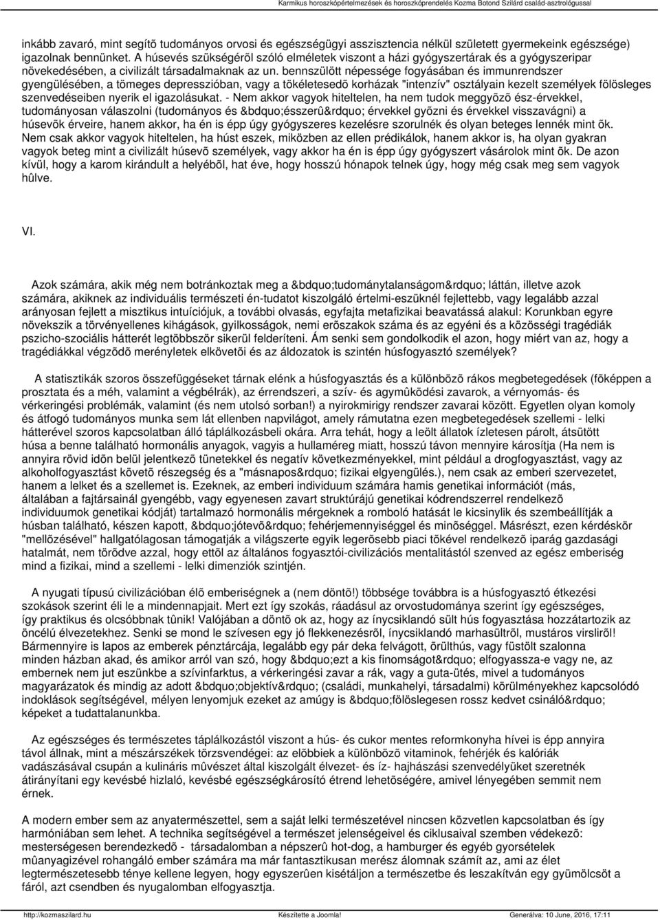 bennszülött népessége fogyásában és immunrendszer gyengülésében, a tömeges depresszióban, vagy a tökéletesedõ korházak "intenzív" osztályain kezelt személyek fölösleges szenvedéseiben nyerik el