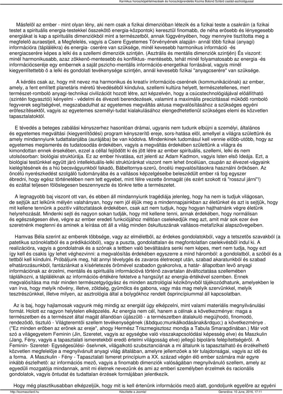 vagyis a Csere Egyetemes Törvényének alapján- annál több fizikai (anyagi) információra (táplálékra) és energia- cserére van szüksége, minél kevesebb harmonikus információ -és energiacserére képes a