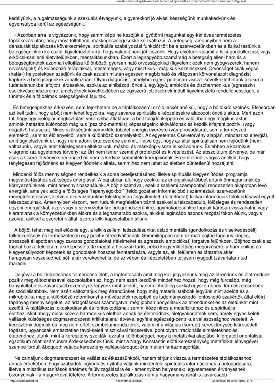 A betegség, amennyiben nem a denaturált táplálkozás következménye, spirituális szabályozási funkciót tölt be a szervezetünkben és a fizikai testünk a betegségeinken keresztül figyelmeztet arra, hogy