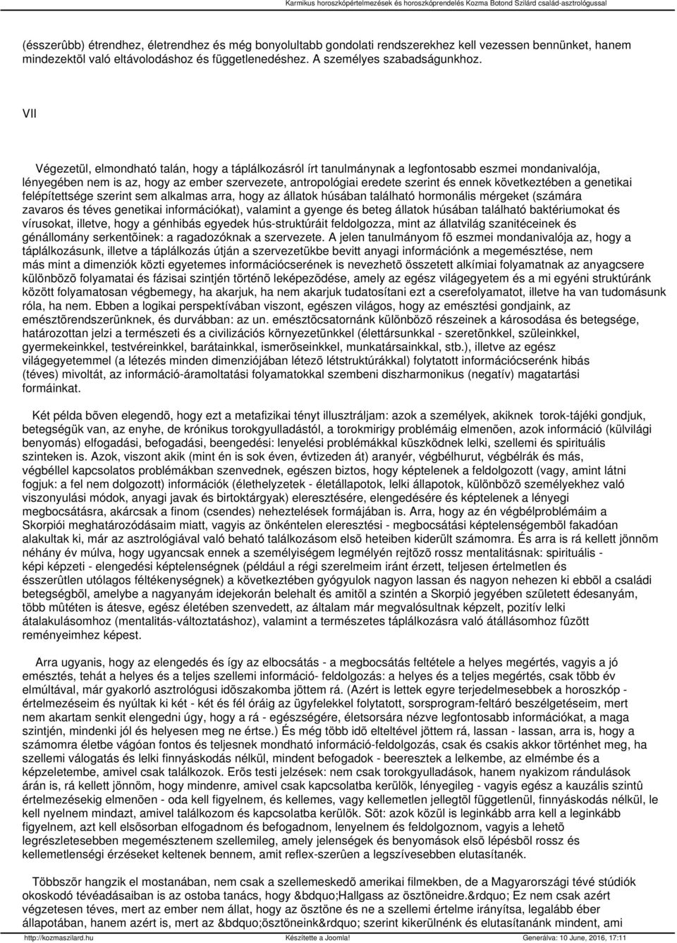 következtében a genetikai felépítettsége szerint sem alkalmas arra, hogy az állatok húsában található hormonális mérgeket (számára zavaros és téves genetikai információkat), valamint a gyenge és