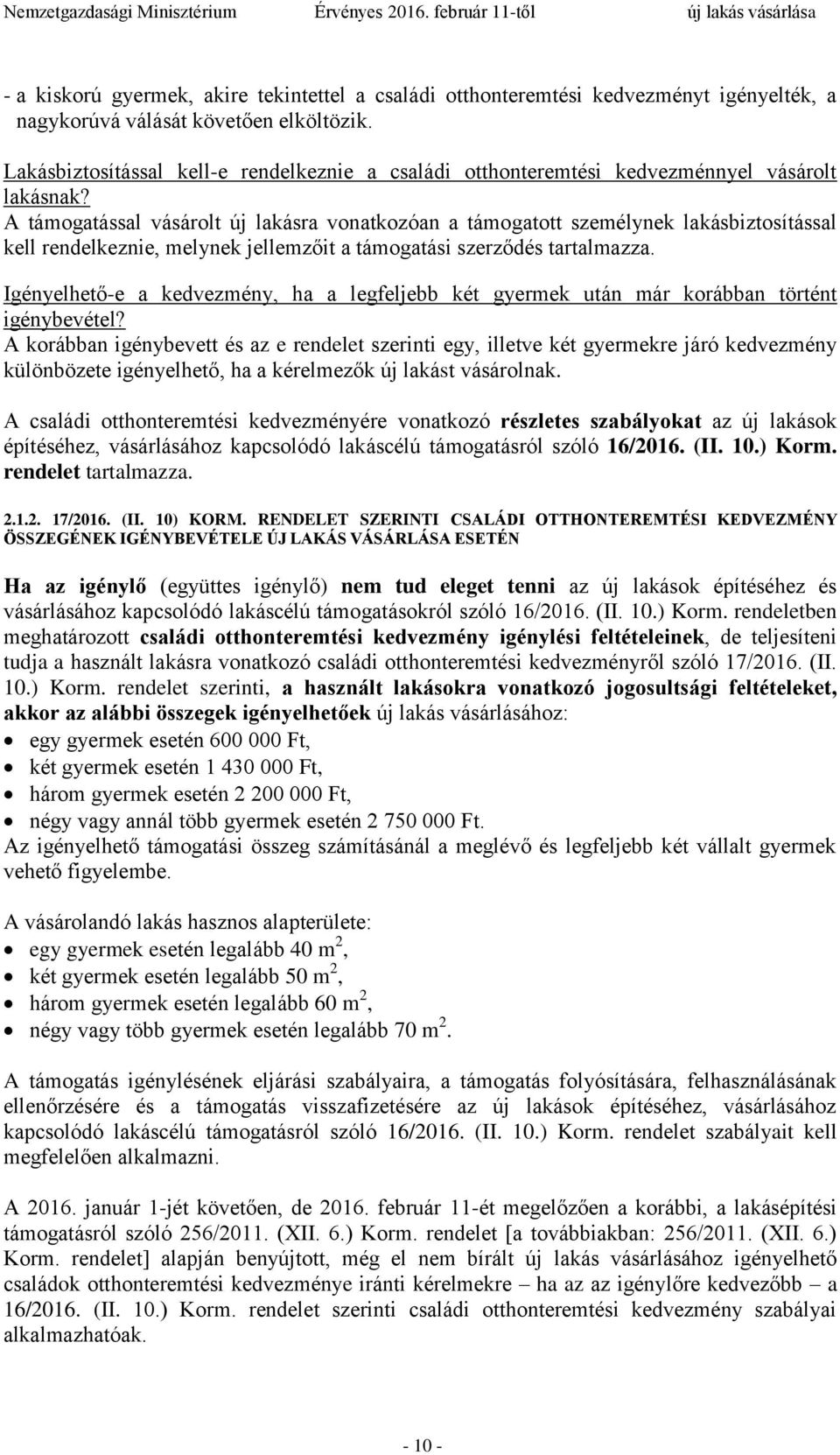 A támogatással vásárolt új lakásra vonatkozóan a támogatott személynek lakásbiztosítással kell rendelkeznie, melynek jellemzőit a támogatási szerződés tartalmazza.