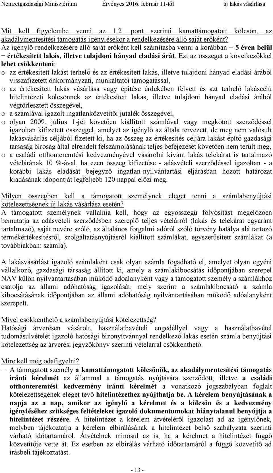 Ezt az összeget a következőkkel lehet csökkenteni: o az értékesített lakást terhelő és az értékesített lakás, illetve tulajdoni hányad eladási árából visszafizetett önkormányzati, munkáltatói