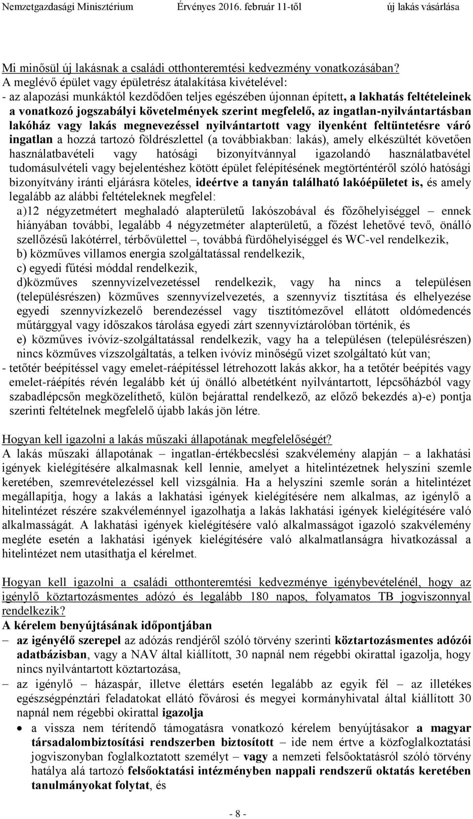 megfelelő, az ingatlan-nyilvántartásban lakóház vagy lakás megnevezéssel nyilvántartott vagy ilyenként feltüntetésre váró ingatlan a hozzá tartozó földrészlettel (a továbbiakban: lakás), amely