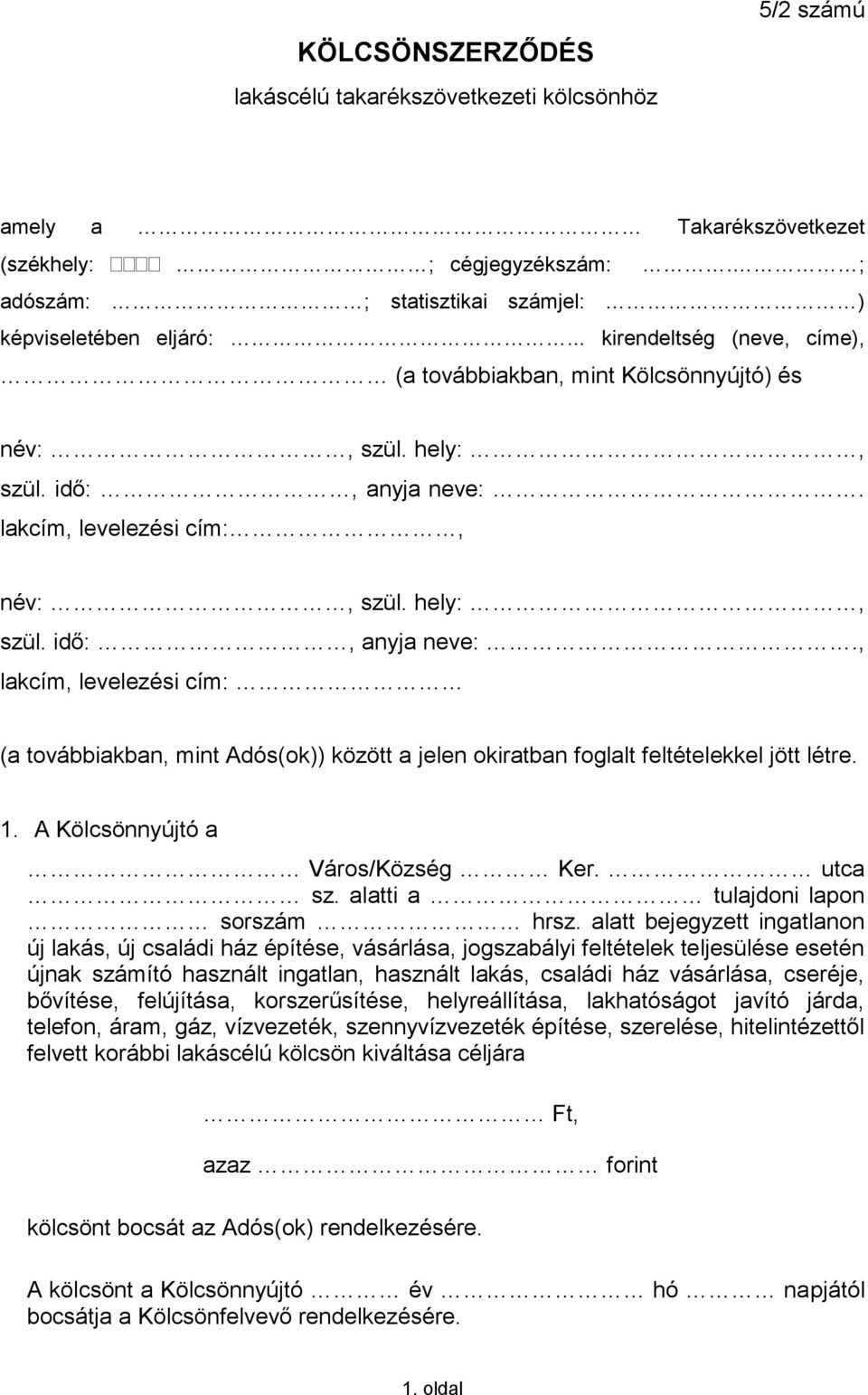 lakcím, levelezési cím:, név:, szül. hely:, szül. idő:, anyja neve:., lakcím, levelezési cím: (a továbbiakban, mint Adós(ok)) között a jelen okiratban foglalt feltételekkel jött létre. 1.