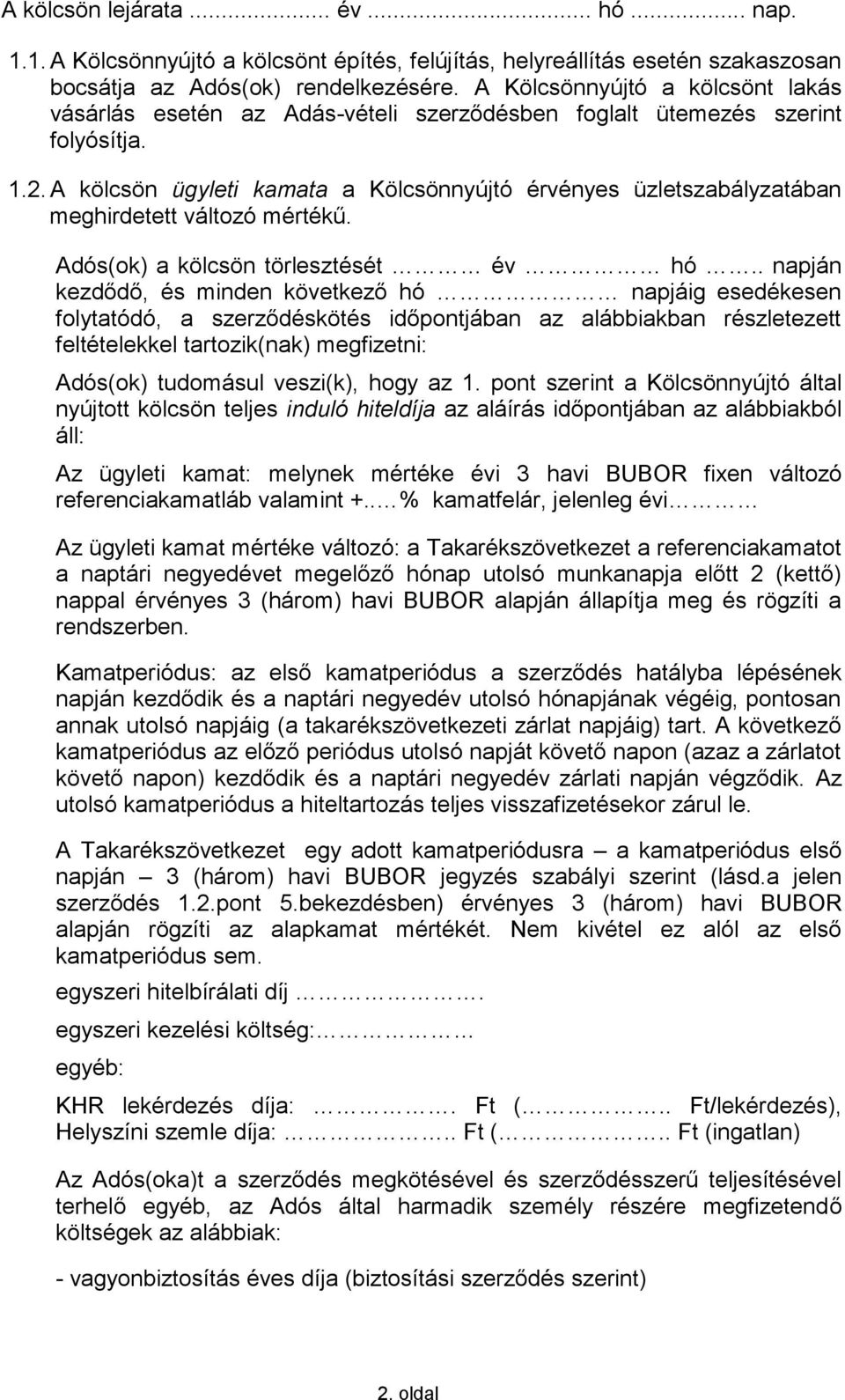 A kölcsön ügyleti kamata a Kölcsönnyújtó érvényes üzletszabályzatában meghirdetett változó mértékű. Adós(ok) a kölcsön törlesztését év hó.