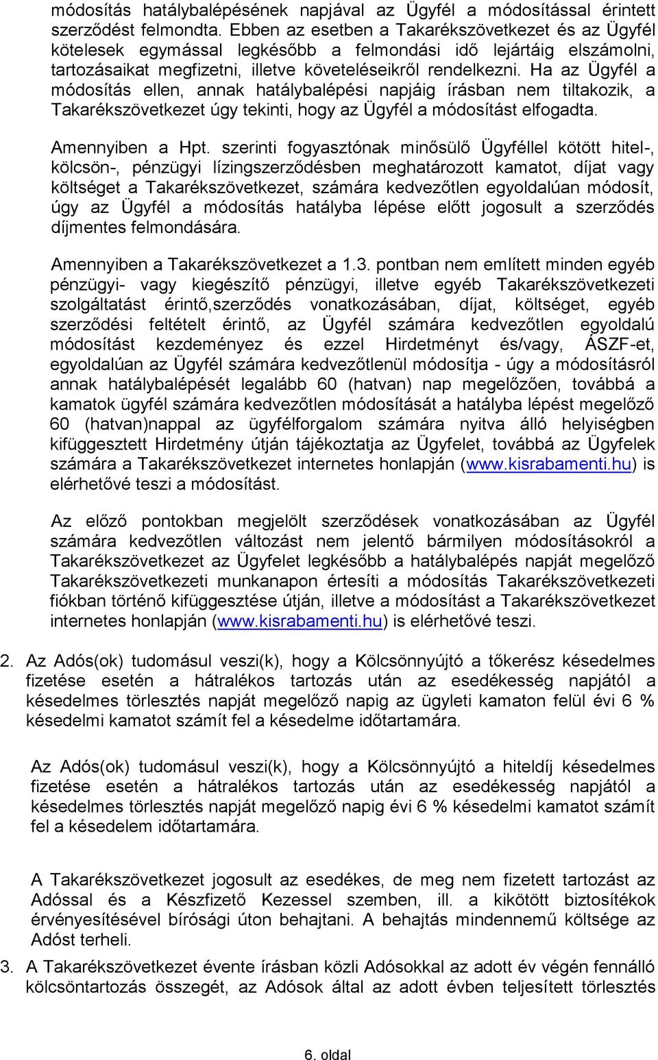 Ha az Ügyfél a módosítás ellen, annak hatálybalépési napjáig írásban nem tiltakozik, a Takarékszövetkezet úgy tekinti, hogy az Ügyfél a módosítást elfogadta. Amennyiben a Hpt.