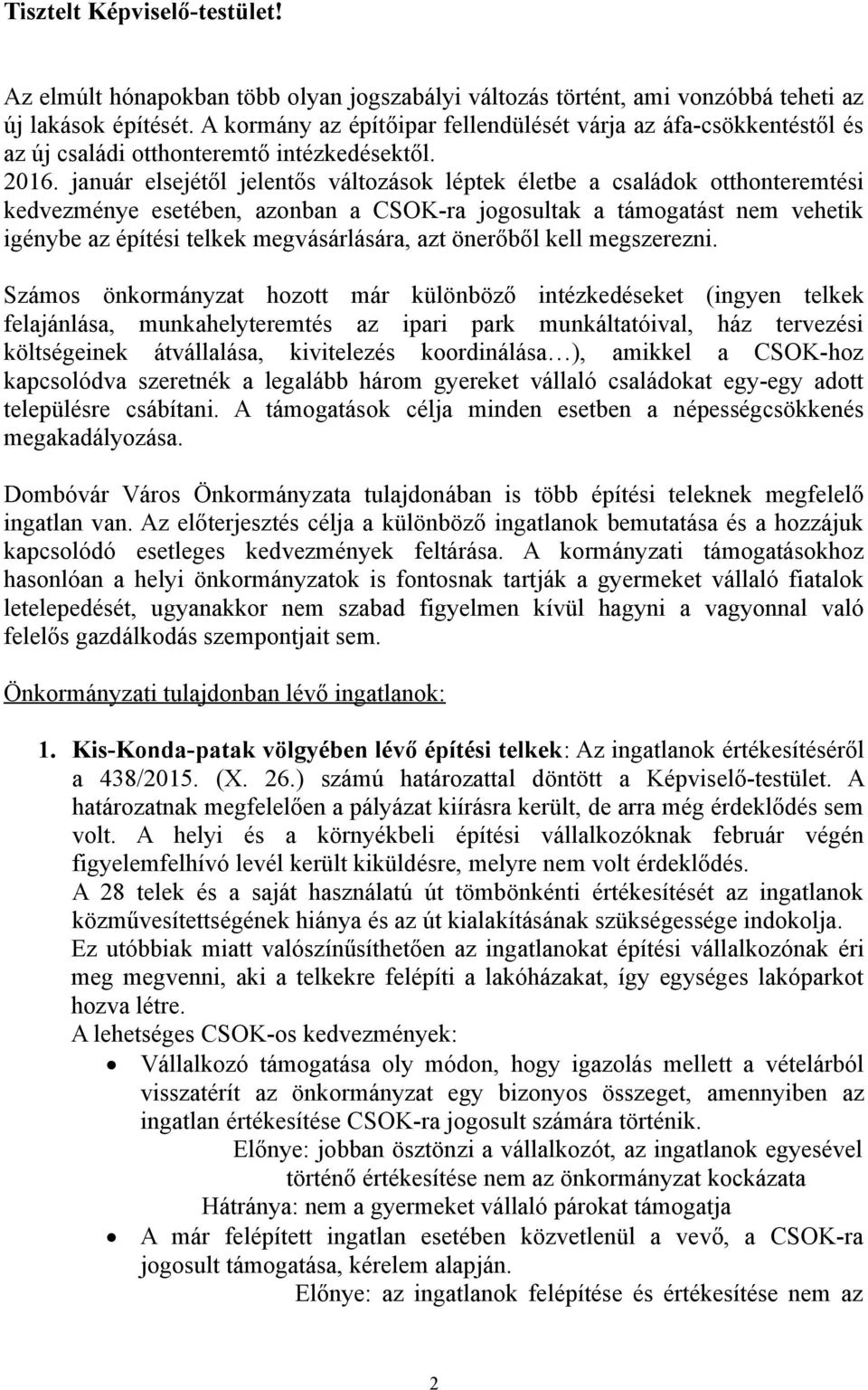 január elsejétől jelentős változások léptek életbe a családok otthonteremtési kedvezménye esetében, azonban a CSOK-ra jogosultak a támogatást nem vehetik igénybe az építési telkek megvásárlására, azt