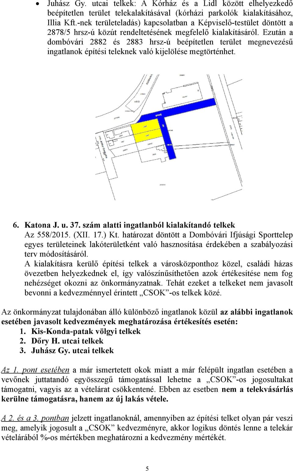 Ezután a dombóvári 2882 és 2883 hrsz-ú beépítetlen terület megnevezésű ingatlanok építési teleknek való kijelölése megtörténhet. 6. Katona J. u. 37.