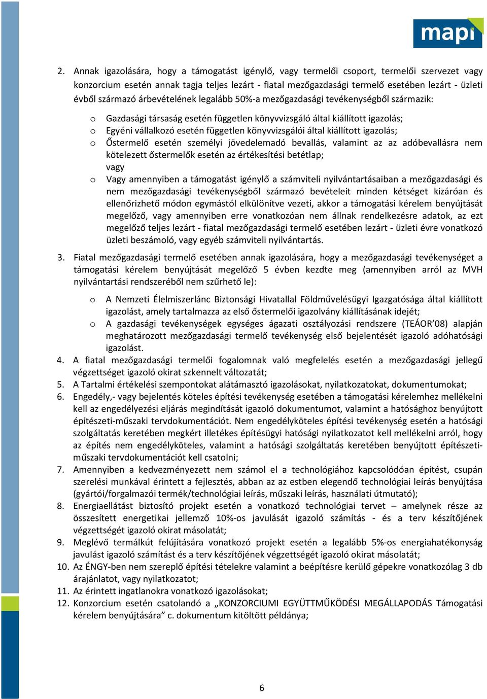 könyvvizsgálói által kiállított igazolás; o Őstermelő esetén személyi jövedelemadó bevallás, valamint az az adóbevallásra nem kötelezett őstermelők esetén az értékesítési betétlap; vagy o Vagy