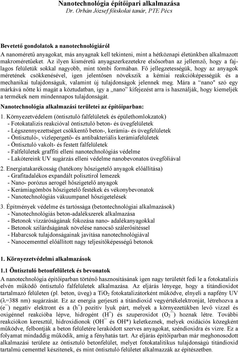Az ilyen kisméretű anyagszerkezetekre elsősorban az jellemző, hogy a fajlagos felületük sokkal nagyobb, mint tömbi formában.