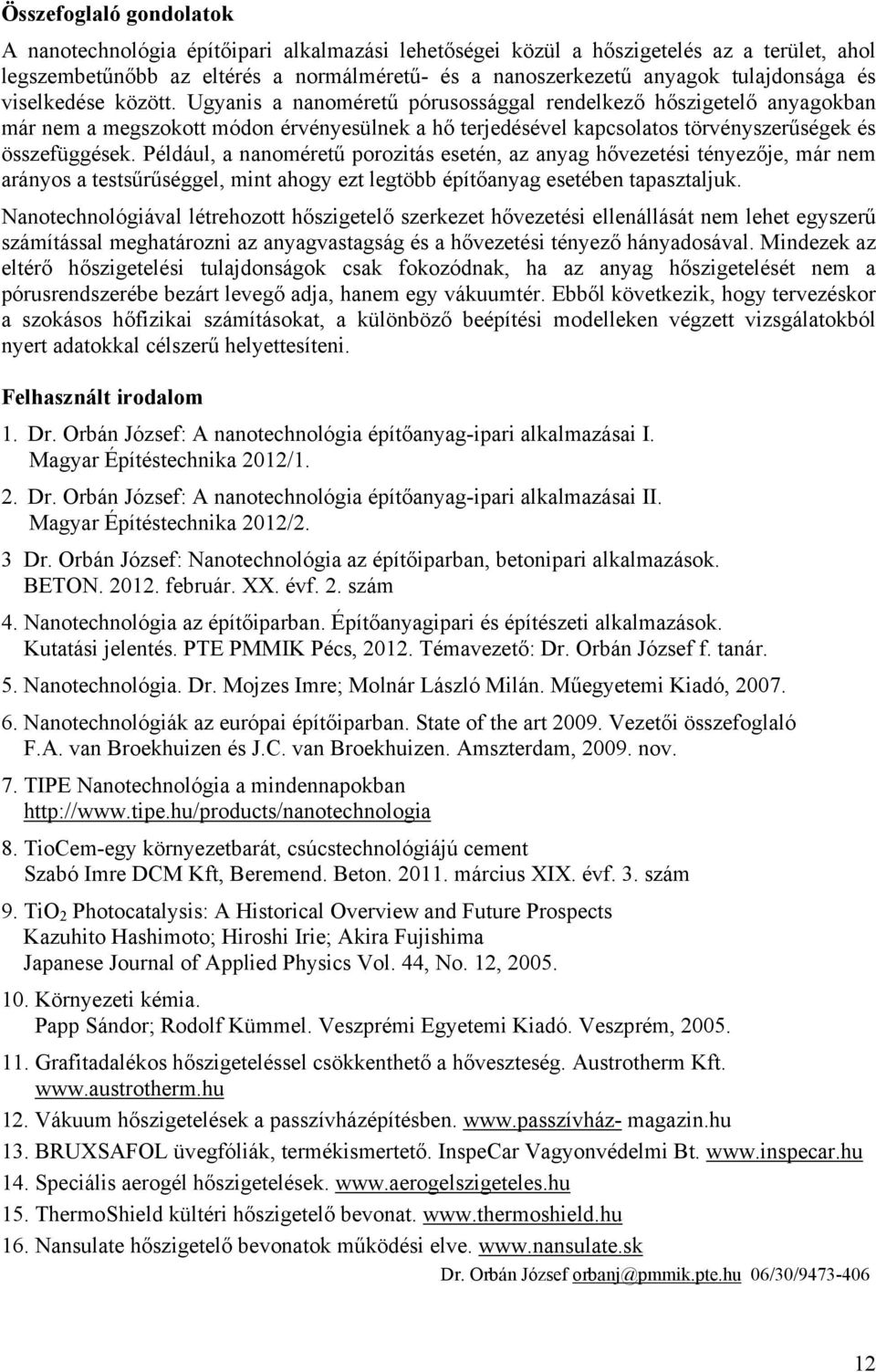Ugyanis a nanoméretű pórusossággal rendelkező hőszigetelő anyagokban már nem a megszokott módon érvényesülnek a hő terjedésével kapcsolatos törvényszerűségek és összefüggések.