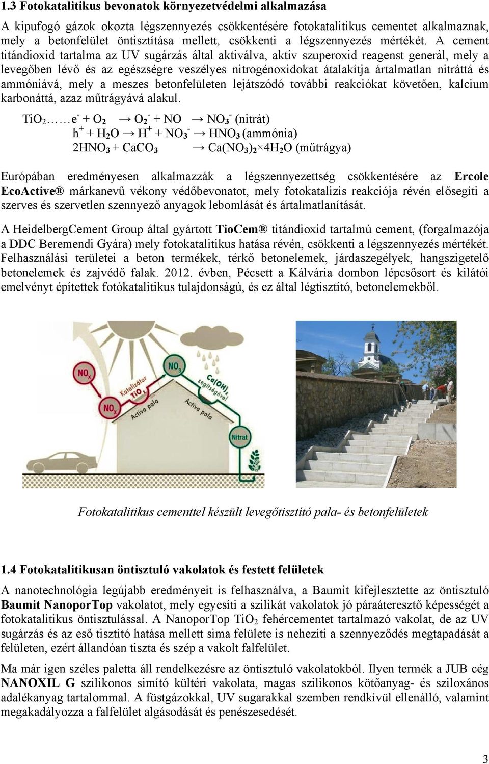 A cement titándioxid tartalma az UV sugárzás által aktiválva, aktív szuperoxid reagenst generál, mely a levegőben lévő és az egészségre veszélyes nitrogénoxidokat átalakítja ártalmatlan nitráttá és