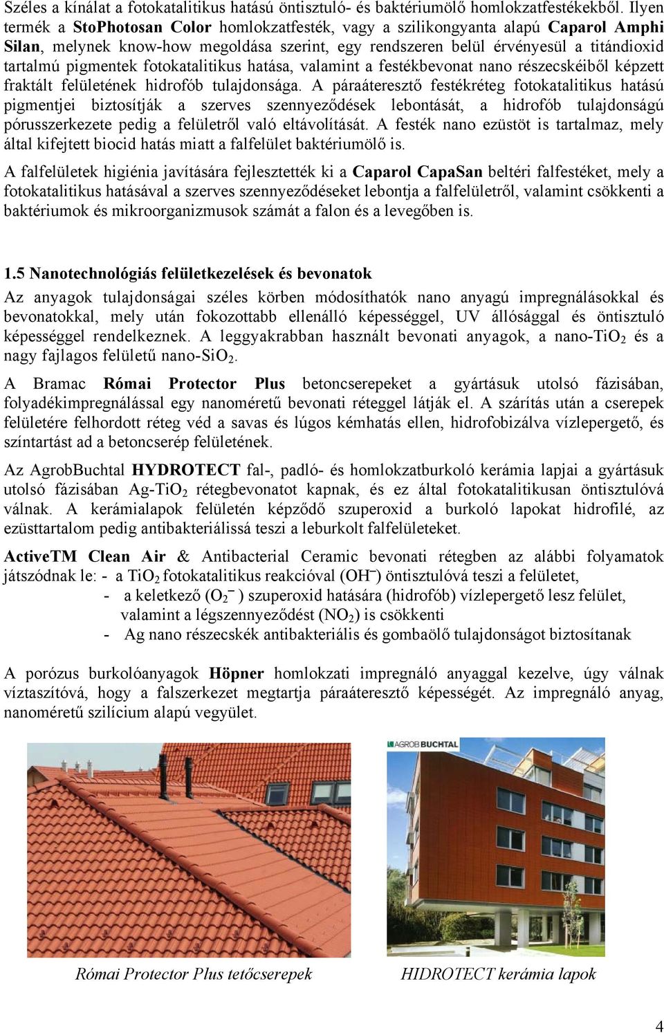 fotokatalitikus hatása, valamint a festékbevonat nano részecskéiből képzett fraktált felületének hidrofób tulajdonsága.