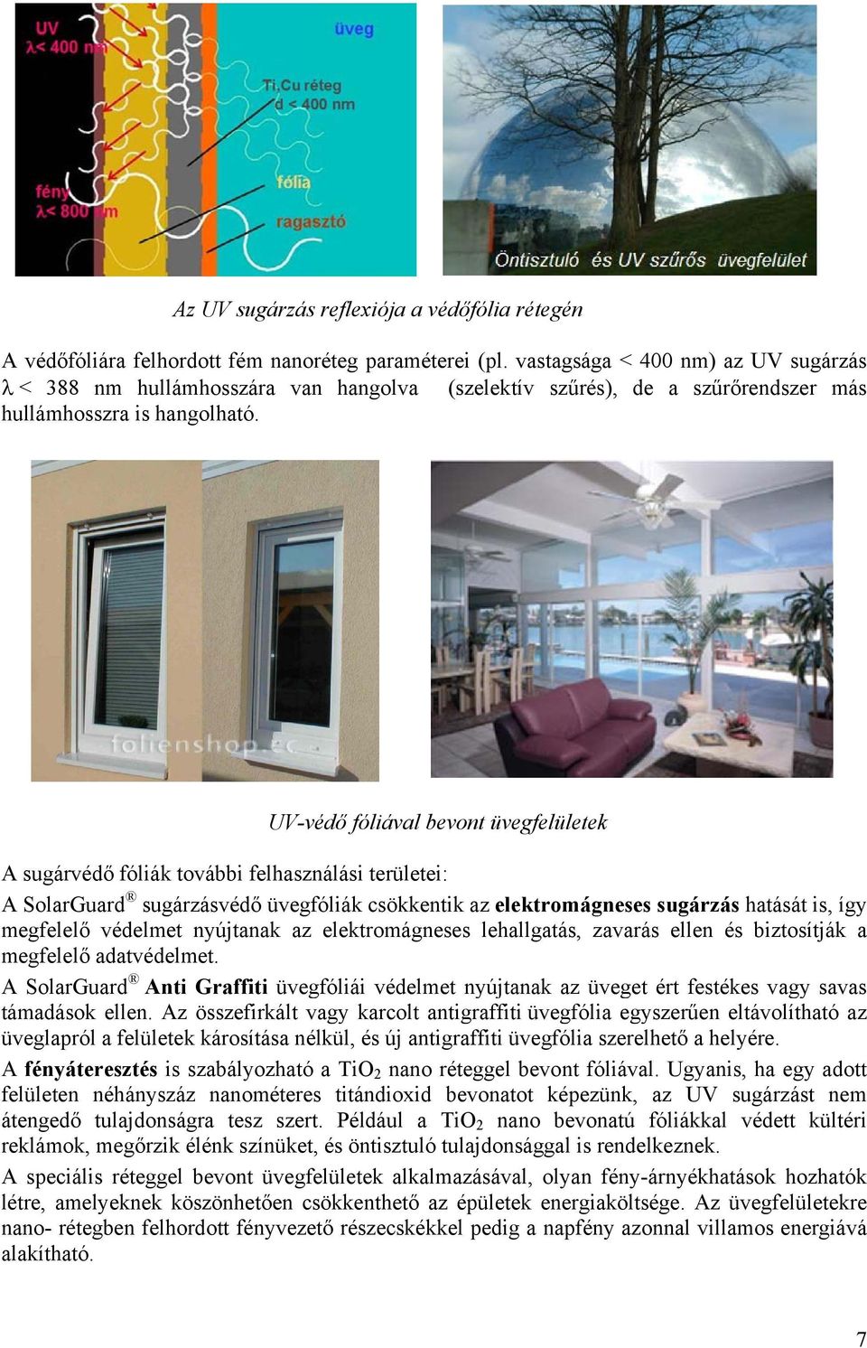 UV-védő fóliával bevont üvegfelületek A sugárvédő fóliák további felhasználási területei: A SolarGuard sugárzásvédő üvegfóliák csökkentik az elektromágneses sugárzás hatását is, így megfelelő